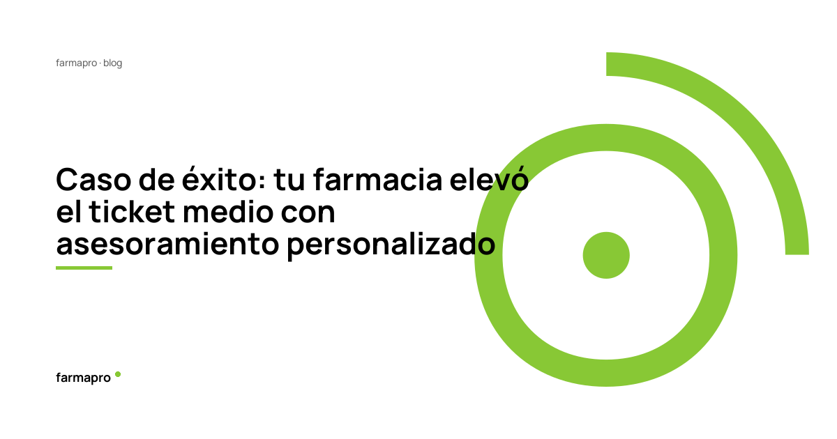 Caso de éxito: tu farmacia elevó el ticket medio con asesoramiento personalizado