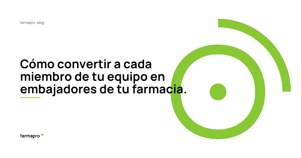 Cómo convertir a cada miembro de tu equipo en embajadores de tu farmacia.