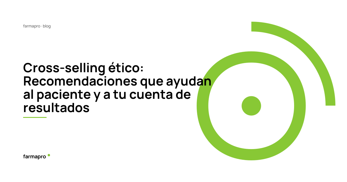 Cross-selling ético: Recomendaciones que ayudan al paciente y a tu cuenta de resultados