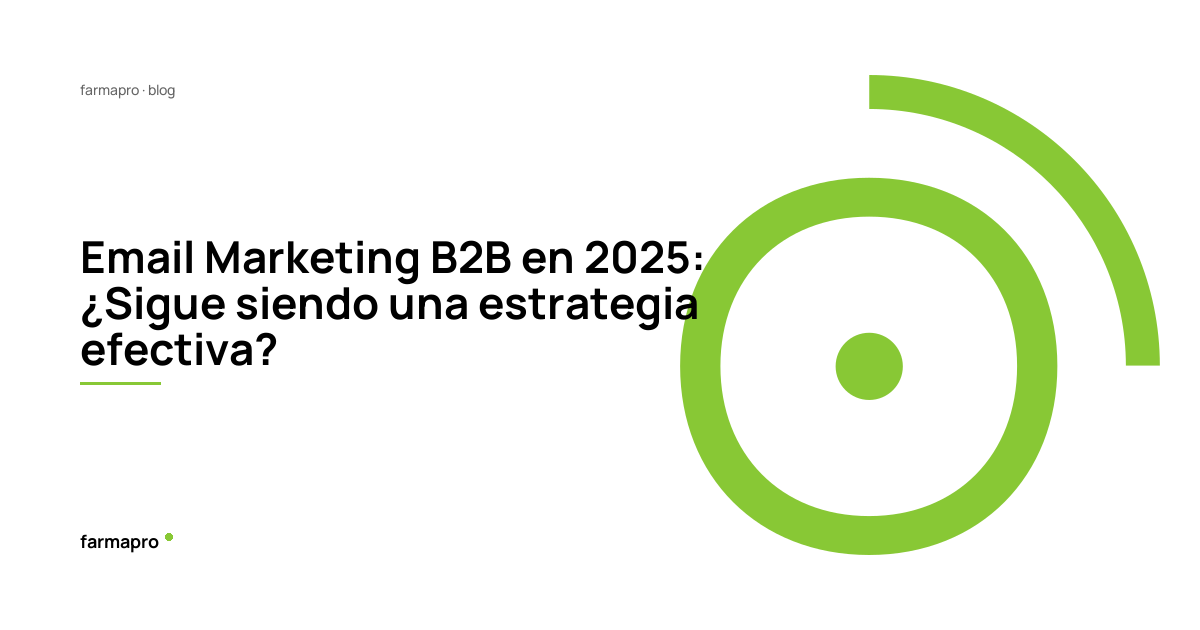 Email Marketing B2B en 2025: ¿Sigue siendo una estrategia efectiva?