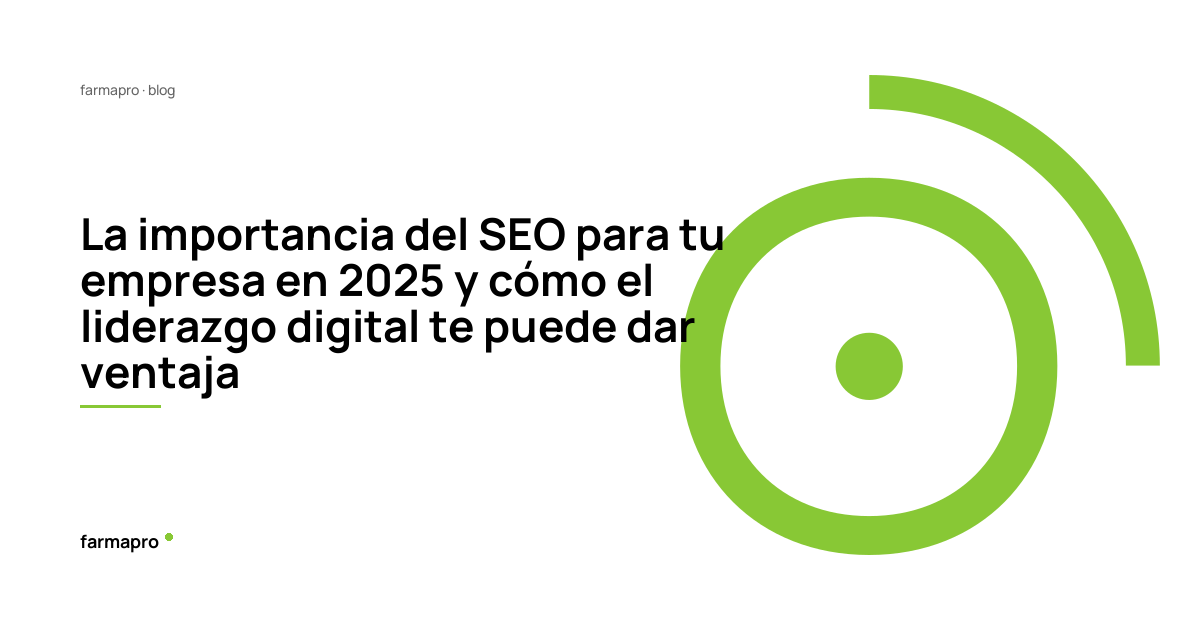 La importancia del SEO para tu empresa en 2025 y cómo el liderazgo digital te puede dar ventaja