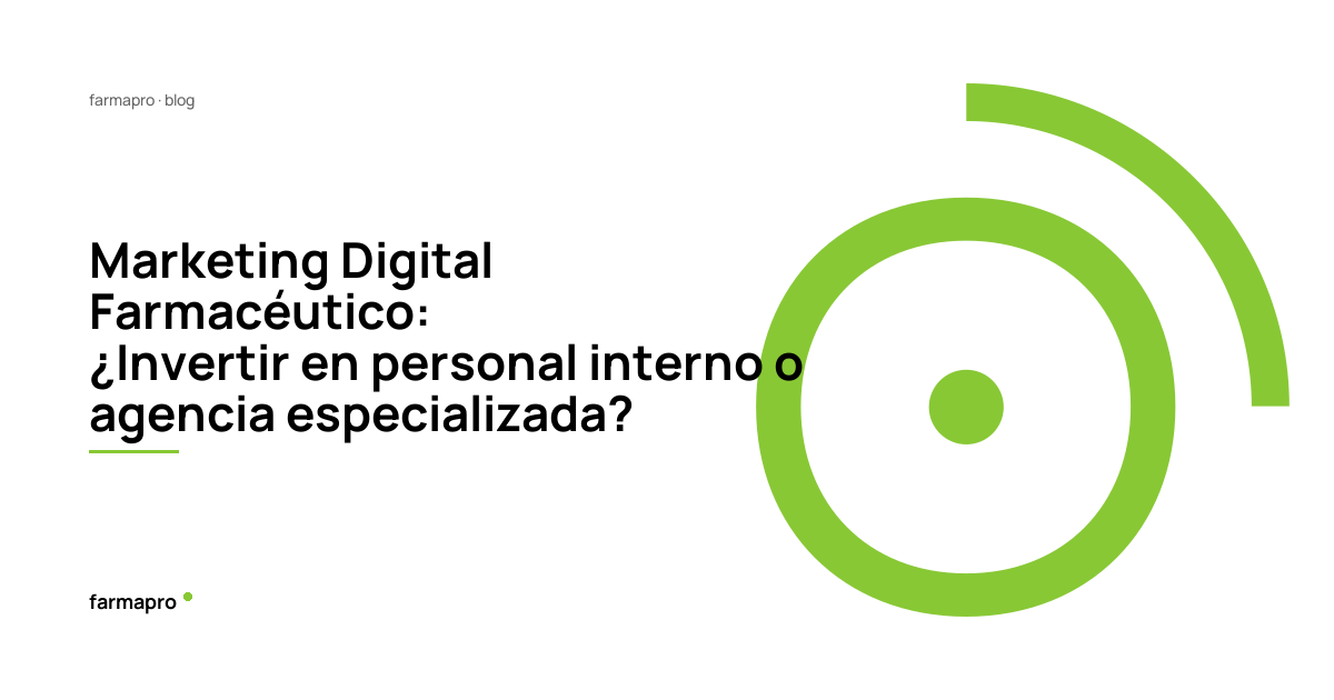 Marketing Digital Farmacéutico: ¿Invertir en personal interno o agencia especializada?